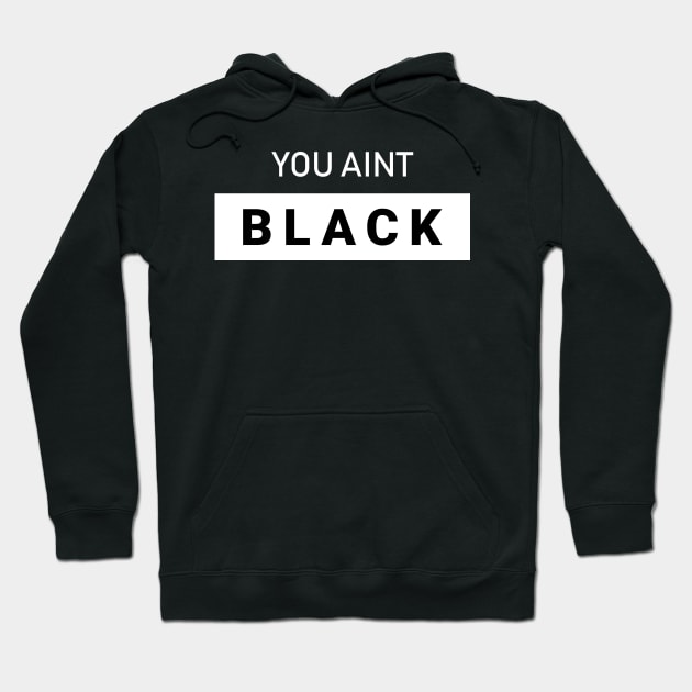 You Aint Black Hoodie by kim.id